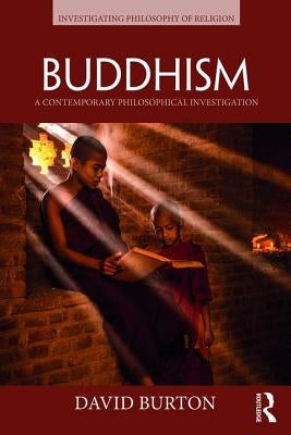 Buddhism: A Contemporary Philosophical Investigation by Burton, David