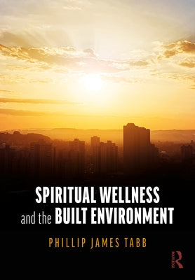 Spiritual Wellness and the Built Environment by Tabb, Phillip James