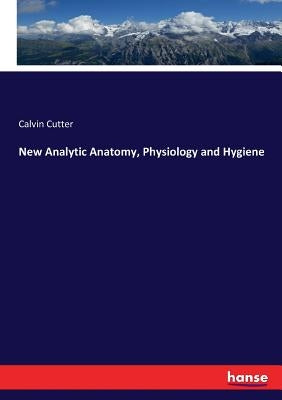New Analytic Anatomy, Physiology and Hygiene by Cutter, Calvin