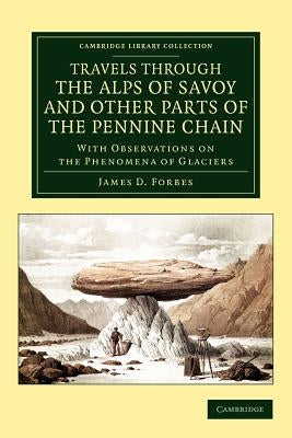 Travels Through the Alps of Savoy and Other Parts of the Pennine Chain by Forbes, James David
