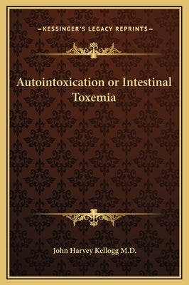 Autointoxication or Intestinal Toxemia by Kellogg, John Harvey