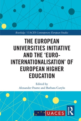 The European Universities Initiative and the 'Euro-internationalisation' of European Higher Education by Frame, Alexander