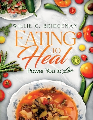 Eating to Heal, Power You to Live by Bridgeman, Willie C.
