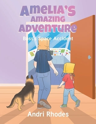 Amelia's Amazing Adventure: Boss's Space Accident by Rhodes, Andri