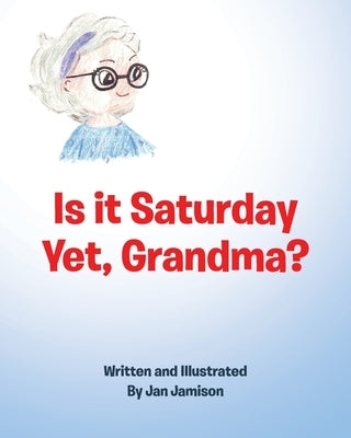 Is it Saturday Yet, Grandma? by Jamison, Jan