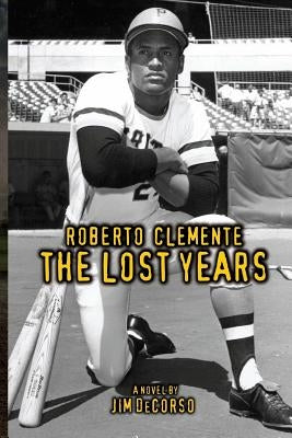 Roberto Clemente - The Lost Years by Decorso, Jim