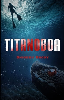 Titanoboa: A Novel of Deep Terror by Brody, Shigeru
