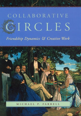 Collaborative Circles: Friendship Dynamics and Creative Work by Farrell, Michael P.
