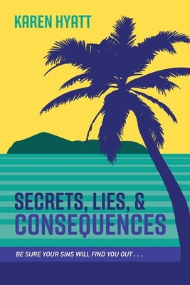 Secrets, Lies, and Consequences: Be Sure Your Sins Will Find You Out... by Hyatt, Karen