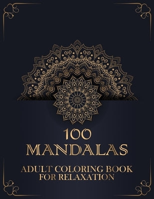 100 Mandalas Adult Coloring Book for Relaxation: Adult Coloring Big Book Featuring Beautiful Mandala Designed for The Most Amazing Selection of Stress by Grow, Ama
