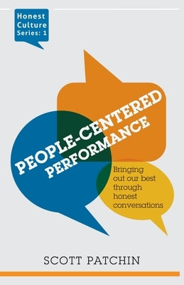 People-Centered Performance: Bringing out our best through honest conversation by Patchin, Scott