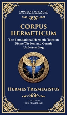 Corpus Hermeticum: Ancient Wisdom on the Divine, the Cosmos, and the Soul by Trismegistus, Hermes