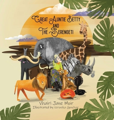Great Auntie Betty and the Serengeti by Moir, Vhairi Jane