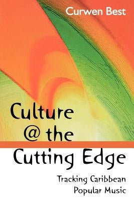 Culture @ the Cutting Edge: Tracking Caribbean Popular Music by Best, Curwen