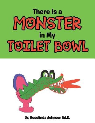 There Is a Monster in My Toilet Bowl by Johnson Ed D., Roselinda