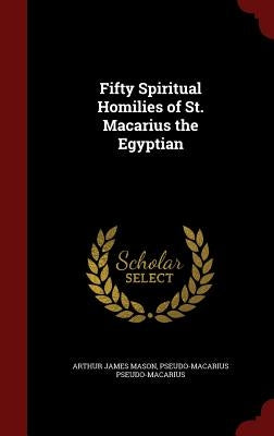 Fifty Spiritual Homilies of St. Macarius the Egyptian by Mason, Arthur James