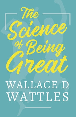 The Science of Being Great by Wattles, Wallace D.