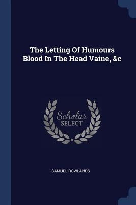 The Letting Of Humours Blood In The Head Vaine, &c by Rowlands, Samuel