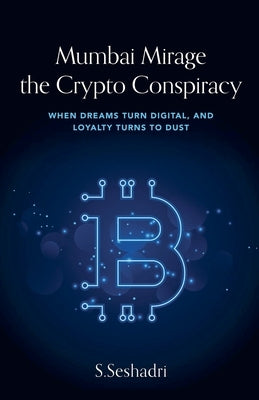 Mumbai Mirage: A Crypto Conspiracy by Seshadri, S.