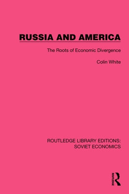 Russia and America: The Roots of Economic Divergence by White, Colin