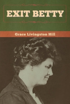 Exit Betty by Hill, Grace Livingston
