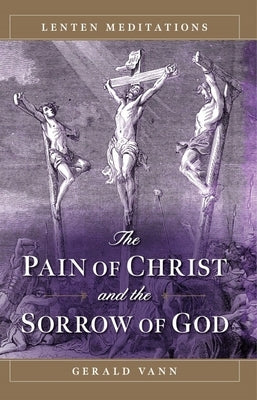 The Pain of Christ and the Sorrow of God: Lenten Meditations by Van Zeller, Hubert
