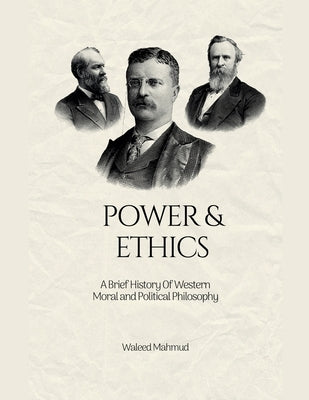Power & Ethics: A Brief History Of Western Moral and Political Philosophy by Mahmud, Waleed