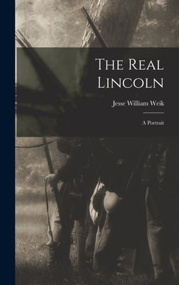 The Real Lincoln; a Portrait by Weik, Jesse William