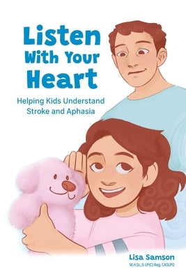 Listen With Your Heart: Helping Kids Understand Stroke and Aphasia by Samson, Lisa
