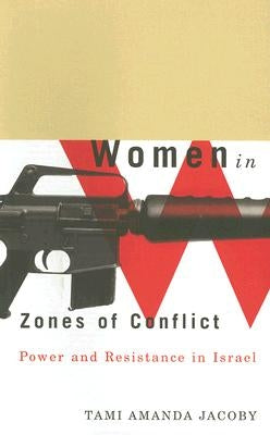 Women in Zones of Conflict: Power and Resistance in Israel by Jacoby, Tami Amanda