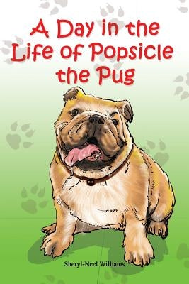 A Day in the Life of Popsicle the Pug by Neel-Williams, Sheryl