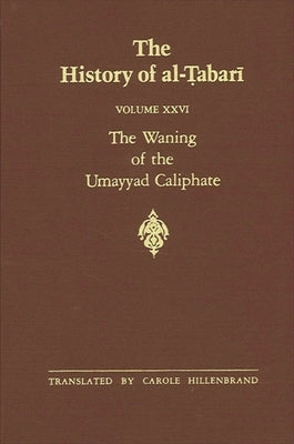 The History of al-Ṭabarī Vol. 26: The Waning of the Umayyad Caliphate: Prelude to Revolution A.D. 738-745/A.H. 121-127 by Hillenbrand, Carole