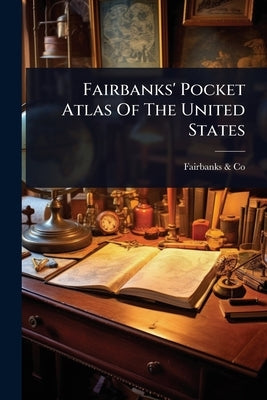 Fairbanks' Pocket Atlas Of The United States by Fairbanks (E & T ) & Co