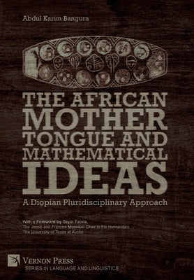The African Mother Tongue and Mathematical Ideas: A Diopian Pluridisciplinary Approach by Bangura, Abdul Karim