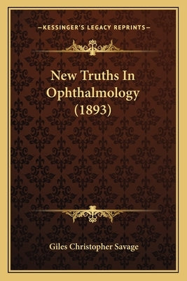 New Truths In Ophthalmology (1893) by Savage, Giles Christopher
