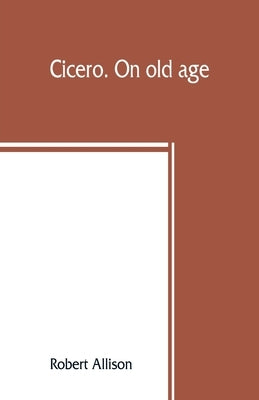 Cicero. On old age by Allison, Robert