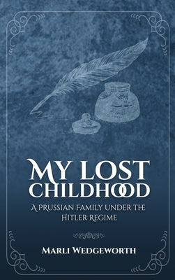 My Lost Childhood: A Prussian Family Under The Hitler Regime by Wedgeworth, Marli