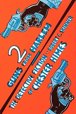 Two Guns From Harlem: The Detective Fiction of Chester Himes by Skinner, Robert E.