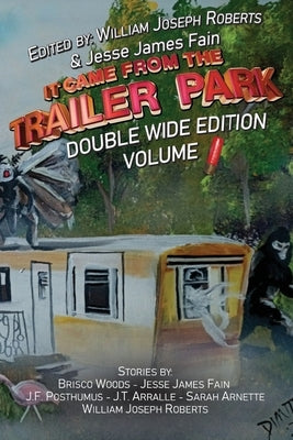 It Came From The Trailer Park: Double Wide Volume 1 by Roberts, William Joseph