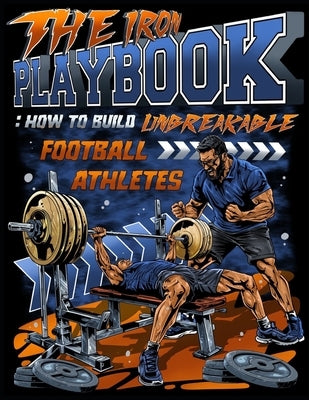 The Iron Playbook: How to Build Unbreakable Football Athletes by Young, Nathan