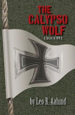 The Calypso Wolf: A Secret of WWII by Aalund, Leo R.
