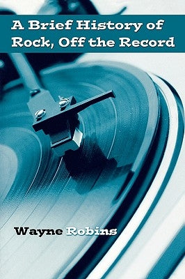 A Brief History of Rock, Off the Record by Robins, Wayne