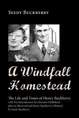 A Windfall Homestead: The Life and Times of Henry Buckberry by Buckberry, Seedy