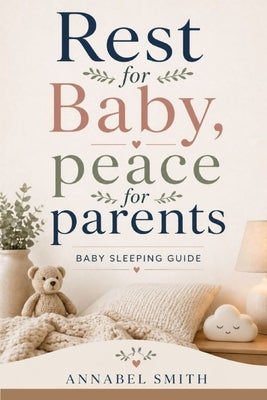 Rest For Baby, Peace For Parents: Baby Sleeping Guide by Smith, Annabel