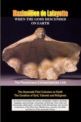 When the Gods Descended on Earth: The Phoenicians-Extraterrestrials Link. by De Lafayette, Maximillien