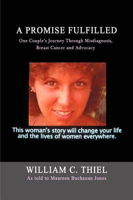 A Promise Fulfilled: One Couple's Journey Through Misdiagnosis, Breast Cancer and Advocacy by Thiel, William C.