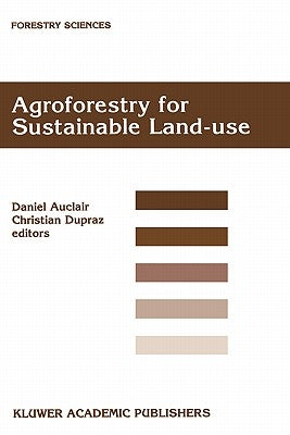 Agroforestry for Sustainable Land-Use Fundamental Research and Modelling with Emphasis on Temperate and Mediterranean Applications: Selected Papers fr by Auclair, Daniel