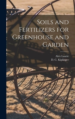Soils and Fertilizers for Greenhouse and Garden by Laurie, Alex 1892-1982