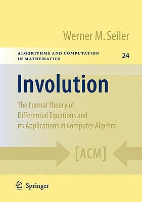Involution: The Formal Theory of Differential Equations and Its Applications in Computer Algebra by Seiler, Werner M.