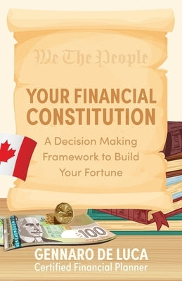 Your Financial Constitution: A Decision Making Framework to Build Your Fortune by de Luca, Gennaro